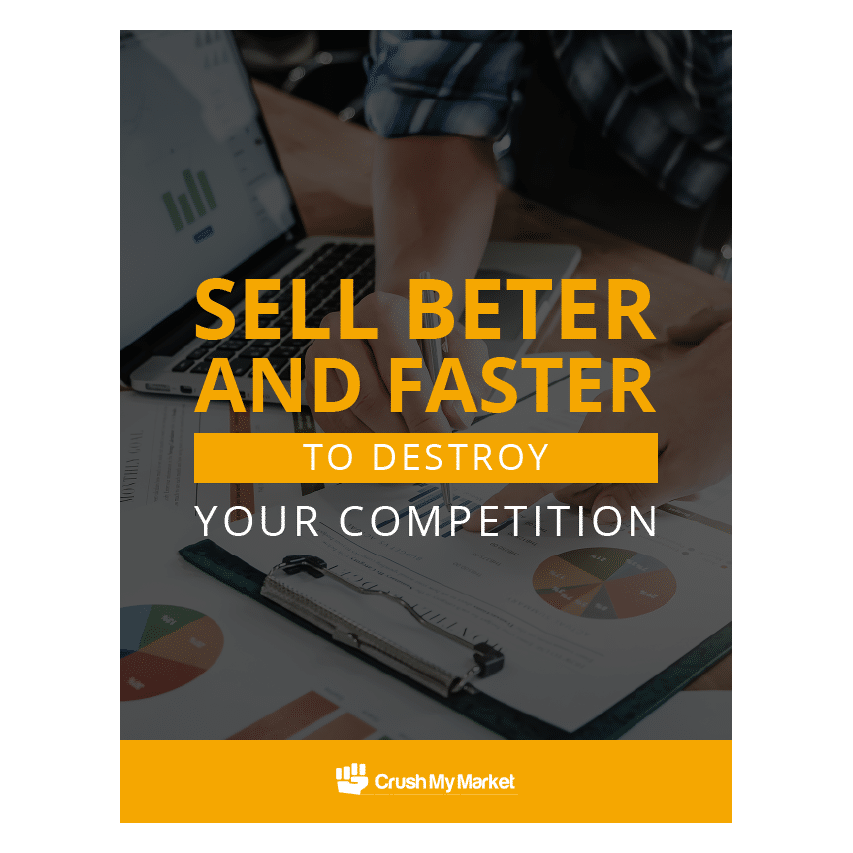 Sell Better and Faster to Destroy Your Competition | Crush My Market